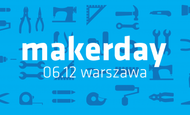 Pierwszy polski Makerday 6 grudnia w Warszawie